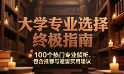 （15261期）付费文：大学专业选择终极指南,100个热门专业解析,包含推荐与避雷实用建议