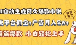 （15390期）AI自动生成网文爆款小说，小说平台佣金加广告月入2w+，篇篇爆款，小白&#8230;
